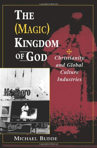 Cover for Michael L Budde · The (Magic) Kingdom Of God: Christianity And Global Culture Industries (Paperback Book) (1998)