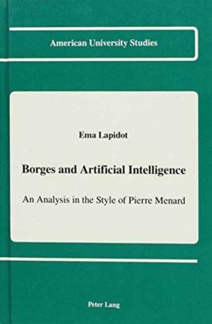 Cover for Ema Lapidot · Borges and Artificial Intelligence: An Analysis in the Style of Pierre Menard - American University Studies Series 22: Latin American Studies (Hardcover Book) (1991)