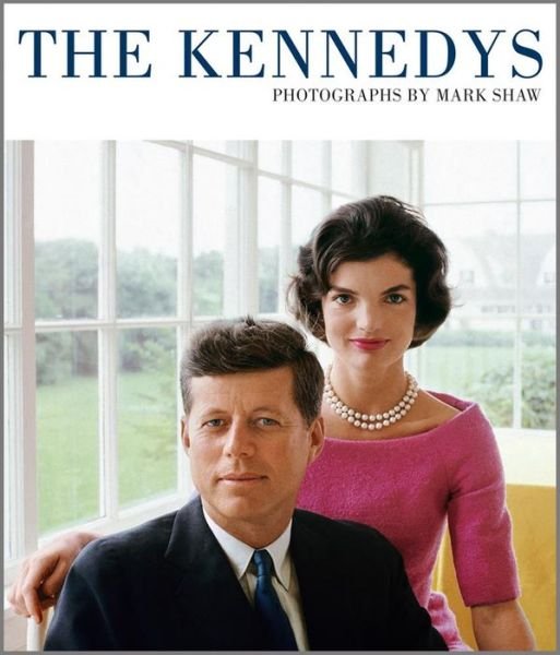 Cover for Mark Shaw · The Kennedys: Photographs by Mark Shaw (Inbunden Bok) (2013)