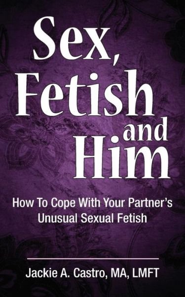 Cover for Jackie Castro Ma Lmft · Sex, Fetish and Him (Paperback Book) (2011)