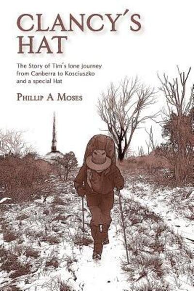 Cover for Phillip A. Moses · Clancy's Hat: The Story of Tim's lone journey from Canberra to Kosciuszko and a special Hat (Pocketbok) (2017)