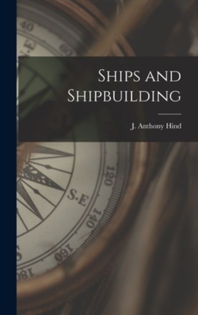 Cover for J Anthony Hind · Ships and Shipbuilding (Hardcover Book) (2021)