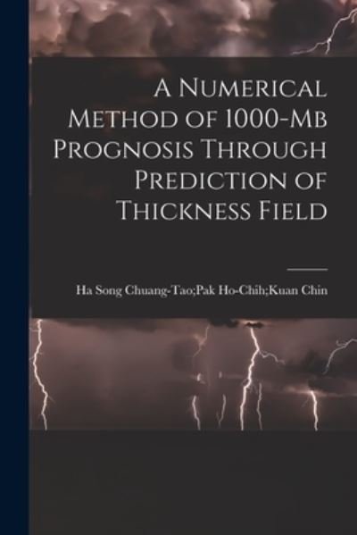 A Numerical Method of 1000-mb Prognosis Through Prediction of Thickness Field - Ho-Chih Kuan Chuang-Tao Pak Chin - Kirjat - Hassell Street Press - 9781014594761 - torstai 9. syyskuuta 2021