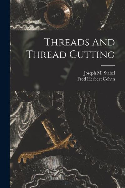 Cover for Fred Herbert Colvin · Threads and Thread Cutting (Book) (2022)