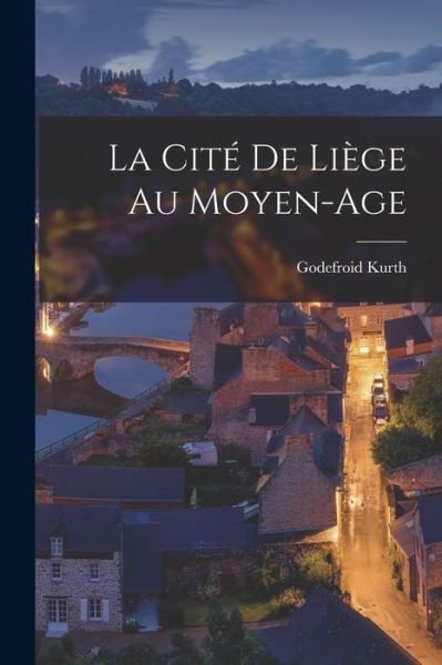 Cover for Godefroid Kurth · Cité de Liège Au Moyen-Age (Bok) (2022)