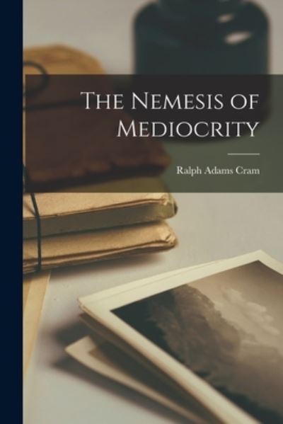 Cover for Ralph Adams Cram · Nemesis of Mediocrity (Buch) (2022)