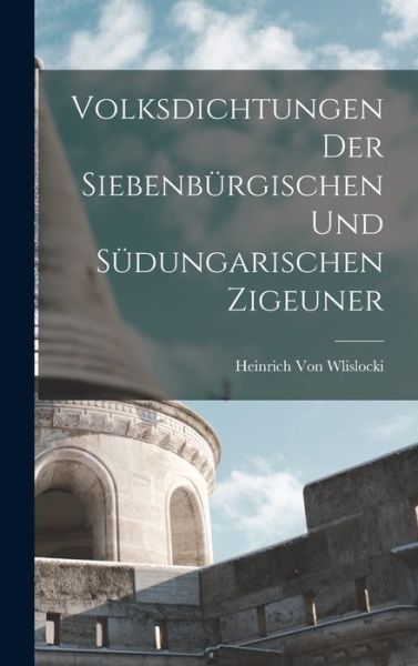 Cover for Heinrich Von Wlislocki · Volksdichtungen der Siebenbürgischen und Südungarischen Zigeuner (Book) (2022)