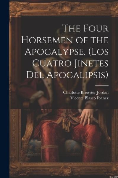 Four Horsemen of the Apocalypse. (Los Cuatro Jinetes Del Apocalipsis) - Vicente Blasco Ibanez - Libros - Creative Media Partners, LLC - 9781021169761 - 18 de julio de 2023