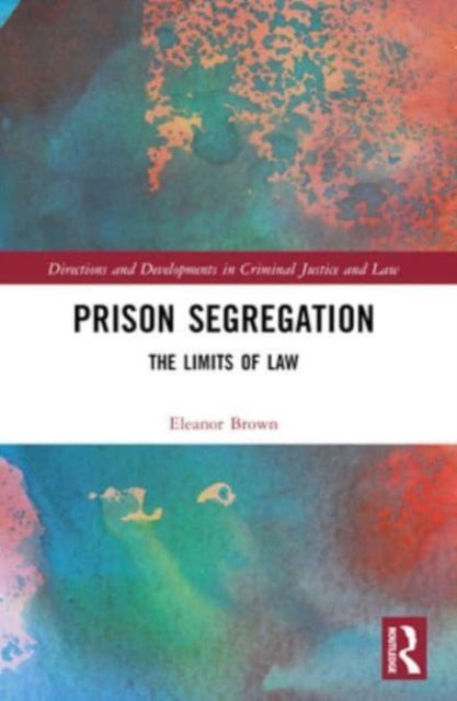 Brown, Ellie (Ph.D, University of Cambridge) · Prison Segregation: The Limits of Law - Directions and Developments in Criminal Justice and Law (Paperback Book) (2024)