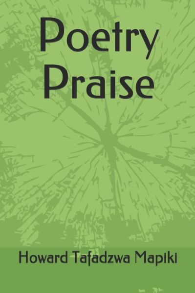 Poetry Praise - Howard Tafadzwa Mapiki - Książki - Independently published - 9781074080761 - 29 czerwca 2019