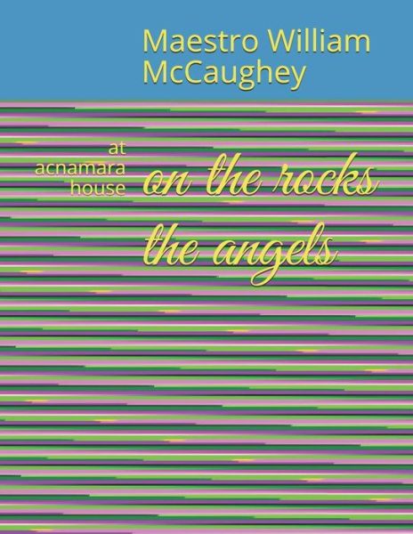 Cover for Maestro William simpkin McCaughey · On the Rocks the Angels : at Acnamara House (Paperback Book) (2019)