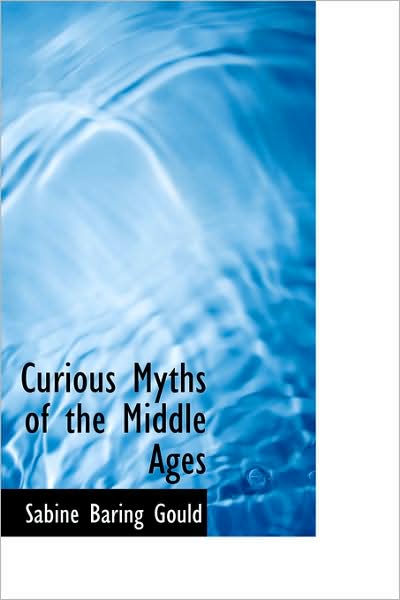 Cover for Sabine Baring Gould · Curious Myths of the Middle Ages (Hardcover Book) (2009)