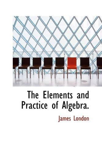 Cover for James London · The Elements and Practice of Algebra. (Paperback Book) (2009)