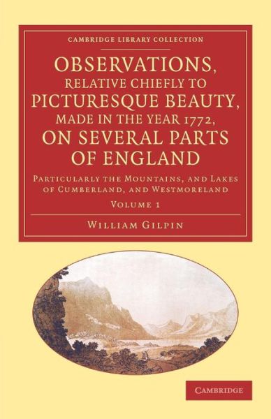 Cover for William Gilpin · Observations, Relative Chiefly to Picturesque Beauty, Made in the Year 1772, on Several Parts of England: Volume 1: Particularly the Mountains, and Lakes of Cumberland, and Westmoreland - Cambridge Library Collection - Art and Architecture (Pocketbok) (2013)