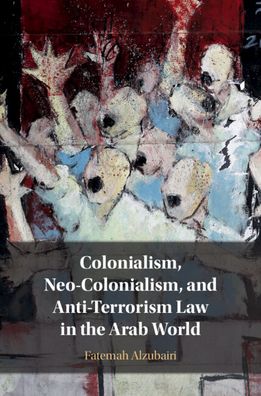 Cover for Fatemah Alzubairi · Colonialism, Neo-Colonialism, and Anti-Terrorism Law in the Arab World (Paperback Book) [New edition] (2022)