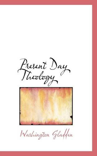 Present Day Theology - Washington Gladden - Books - BiblioLife - 9781110892761 - June 1, 2009