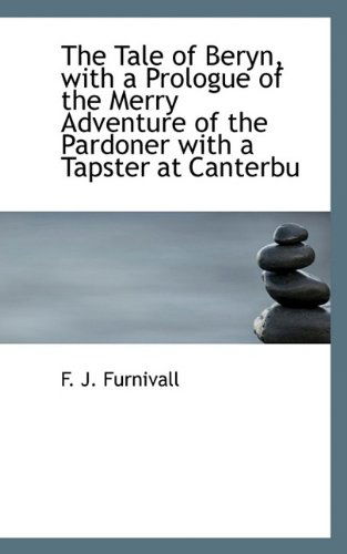 The Tale of Beryn, with a Prologue of the Merry Adventure of the Pardoner with a Tapster at Canterbu - F J Furnivall - Libros - BiblioLife - 9781115628761 - 3 de octubre de 2009