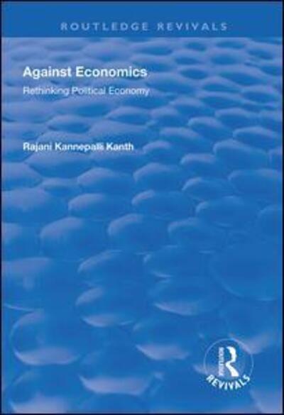 Cover for Rajani Kannepalli Kanth · Against Economics: Rethinking Political Economy - Routledge Revivals (Paperback Book) (2020)