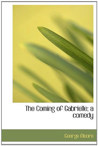 Cover for George Moore · The Coming of Gabrielle; a Comedy (Hardcover Book) (2010)