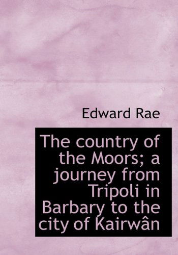 Cover for Edward Rae · The Country of the Moors; a Journey from Tripoli in Barbary to the City of Kairwân (Gebundenes Buch) (2010)