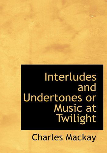 Cover for Charles Mackay · Interludes and Undertones  or Music at Twilight (Hardcover bog) (2010)