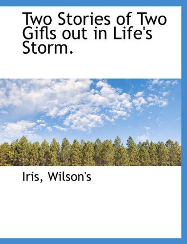 Two Stories of Two Gifls out in Life's Storm. - Iris - Books - BiblioLife - 9781140323761 - April 6, 2010