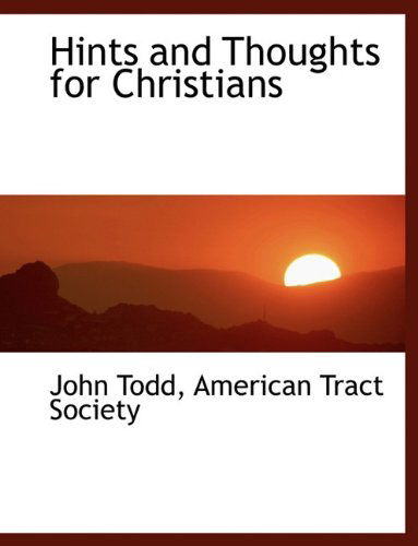 Hints and Thoughts for Christians - John Todd - Books - BiblioLife - 9781140422761 - April 6, 2010