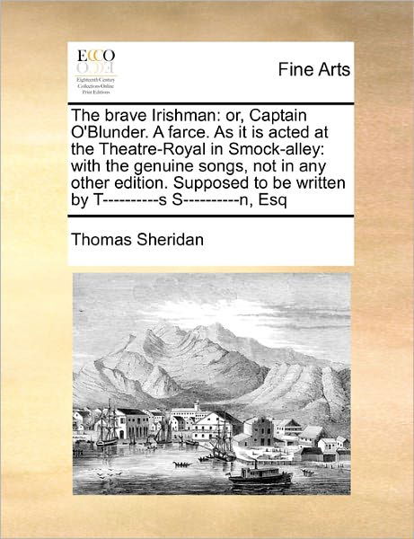 Cover for Thomas Sheridan · The Brave Irishman: Or, Captain O'blunder. a Farce. As It is Acted at the Theatre-royal in Smock-alley: with the Genuine Songs, Not in Any (Paperback Bog) (2010)