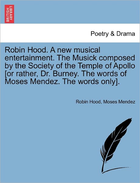 Robin Hood. a New Musical Entertainment. the Musick Composed by the Society of the Temple of Apollo [or Rather, Dr. Burney. the Words of Moses Mendez. - Robin Hood - Bøger - British Library, Historical Print Editio - 9781241189761 - 17. marts 2011