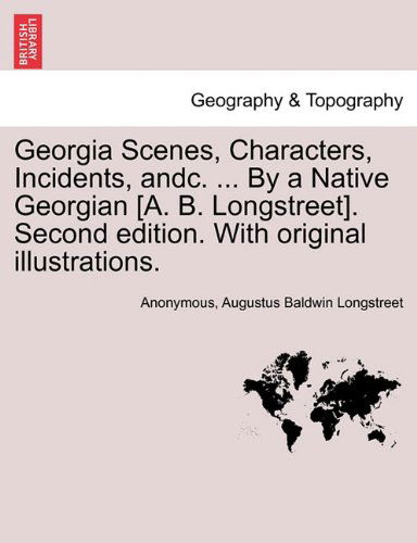 Cover for Augustus Baldwin Longstreet · Georgia Scenes, Characters, Incidents, Andc. ... by a Native Georgian [a. B. Longstreet]. Second Edition. with Original Illustrations. (Paperback Book) (2011)