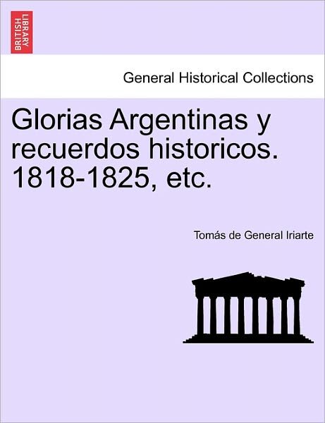 Cover for Tomas De Iriarte · Glorias Argentinas Y Recuerdos Historicos. 1818-1825, Etc. (Paperback Bog) (2011)
