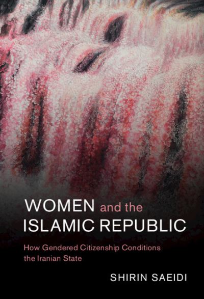 Cover for Saeidi, Shirin (University of Arkansas) · Women and the Islamic Republic: How Gendered Citizenship Conditions the Iranian State - Cambridge Middle East Studies (Hardcover Book) (2022)