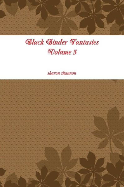 Black Binder Fantasies Volume 5 - Sharon Shannon - Livres - Lulu.com - 9781329188761 - 3 juin 2015