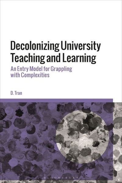 Cover for Tran, D. (University of Arts London, UK) · Decolonizing University Teaching and Learning: An Entry Model for Grappling with Complexities (Paperback Bog) (2022)