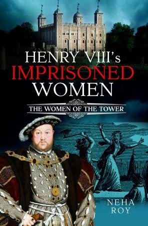 Cover for Neha Roy · Henry VIII's Imprisoned Women: The Women of the Tower (Hardcover Book) (2023)