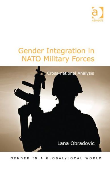 Cover for Lana Obradovic · Gender Integration in NATO Military Forces: Cross-national Analysis - Gender in a Global / Local World (Hardcover Book) [New edition] (2014)