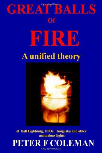 Peter F Coleman · Great Balls of Fire-a Unified Theory of Ball Lightning,ufos, Tunguska and Other Anomalous Lights (Paperback Bog) [2nd edition] (2004)