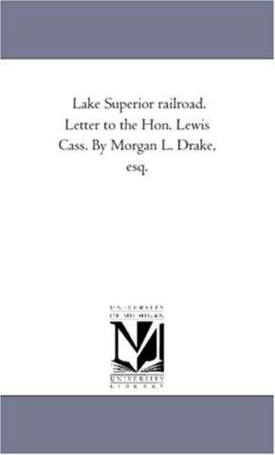 Cover for Morgan L. Drake · Lake Superior Railroad. Letter to the Hon. Lewis Cass. by Morgan L. Drake, Esq. (Paperback Book) (2011)