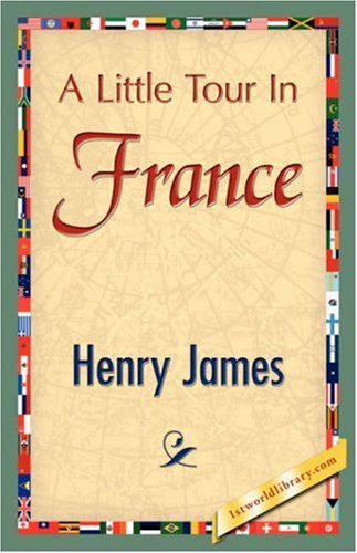 A Little Tour in France - Henry James - Książki - 1st World Library - Literary Society - 9781421848761 - 1 sierpnia 2007