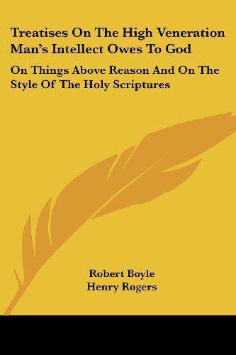 Cover for Robert Boyle · Treatises on the High Veneration Man's Intellect Owes to God: on Things Above Reason and on the Style of the Holy Scriptures (Paperback Book) (2007)