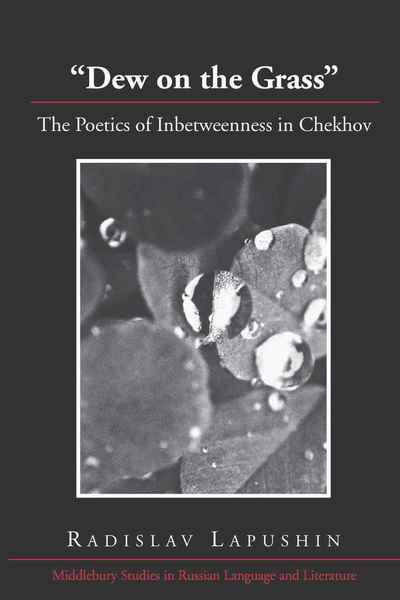 "Dew on the Grass": The Poetics of Inbetweenness in Chekhov - Middlebury Studies in Russian Language and Literature - Radislav Lapushin - Books - Peter Lang Publishing Inc - 9781433108761 - July 2, 2010