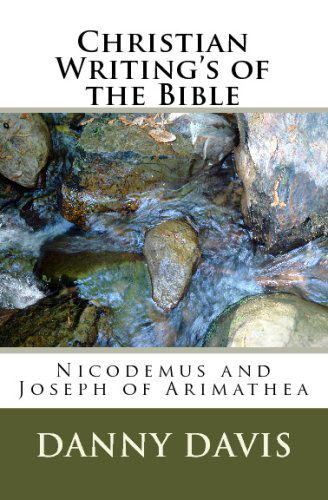 Christian Writing's of the Bible: Nicodemus and Joseph of Arimathea - Danny Davis - Books - CreateSpace Independent Publishing Platf - 9781441411761 - January 8, 2009