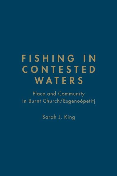 Cover for Sarah King · Fishing in Contested Waters: Place &amp; Community in Burnt Church / Esgenoopetitj (Gebundenes Buch) (2013)