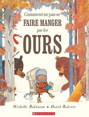 Comment Ne Pas Se Faire Manger Par les Ours - Michelle Robinson - Bøger - Scholastic Canada, Limited - 9781443149761 - 1. oktober 2016
