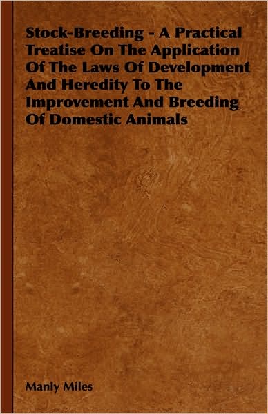 Cover for Manly Miles · Stock-Breeding - A Practical Treatise On The Application Of The Laws Of Development And Heredity To The Improvement And Breeding Of Domestic Animals (Paperback Book) (2009)