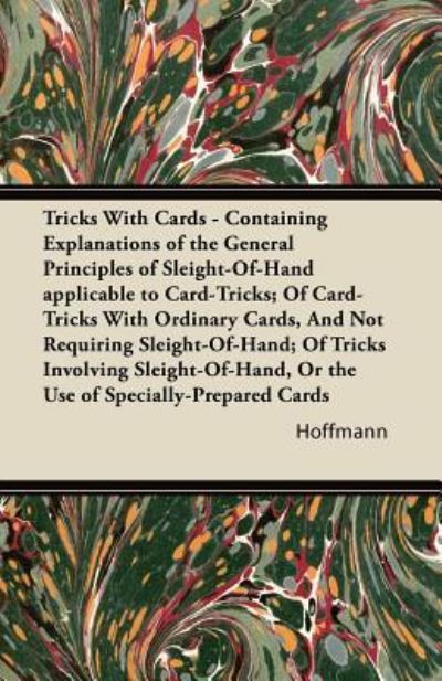 Tricks with Cards - Containing Explanations of the General Principles of Sleight-of-hand Applicable to Card-tricks; of Card-tricks with Ordinary Cards - Hoffmann - Books - King Press - 9781447422761 - August 11, 2011