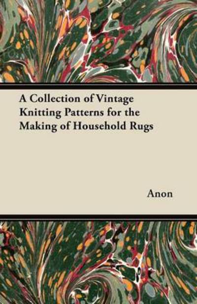 A Collection of Vintage Knitting Patterns for the Making of Household Rugs - Anon - Books - Frederiksen Press - 9781447451761 - April 5, 2012