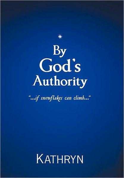 Cover for Kathryn · By God's Authority: .....if Snow Flakes Can Climb..... (Hardcover Book) (2012)