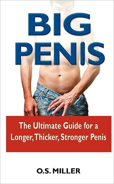 Cover for O S Miller · Big Penis: the Ultimate Guide for a Longer, Thicker, Stronger Penis (Taschenbuch) (2009)