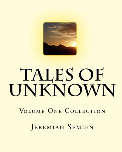 Tales of Unknown: Volume One Collection - Jeremiah Semien - Boeken - CreateSpace Independent Publishing Platf - 9781450558761 - 20 februari 2010